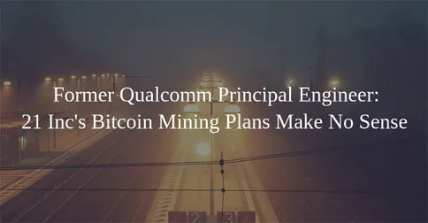 Former Qualcomm Principal Engineer: 21 Inc's Bitcoin Mining Plans Make No Sense Hero Image