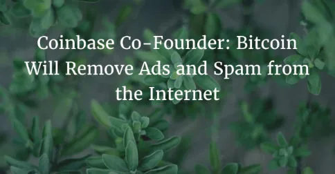 Coinbase Co-Founder: Bitcoin Will Remove Ads and Spam from the Internet Hero Image
