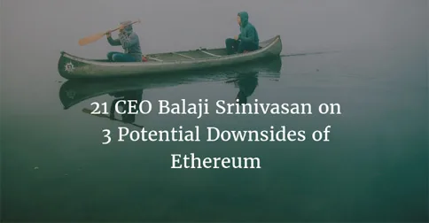 21 CEO Balaji Srinivasan on 3 Potential Downsides of Ethereum Hero Image
