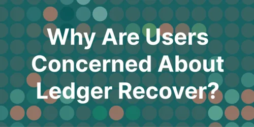 Understanding Ledger Recover: Concerns From Experts and The Community Hero Image