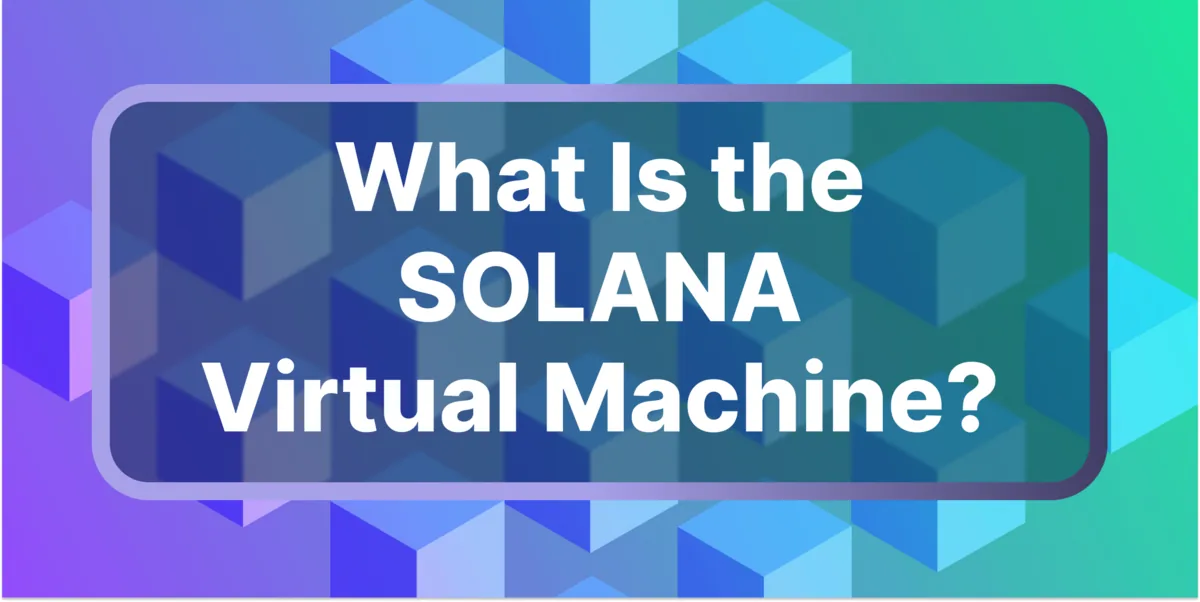What Is the Solana Virtual Machine (SVM)? Hero Image