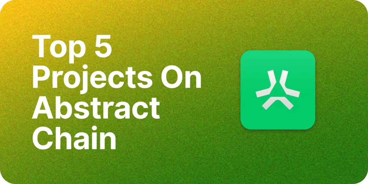 Top 5 Projects Building On Abstract Chain In 2025 Hero Image